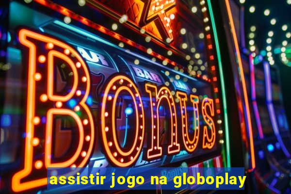 assistir jogo na globoplay